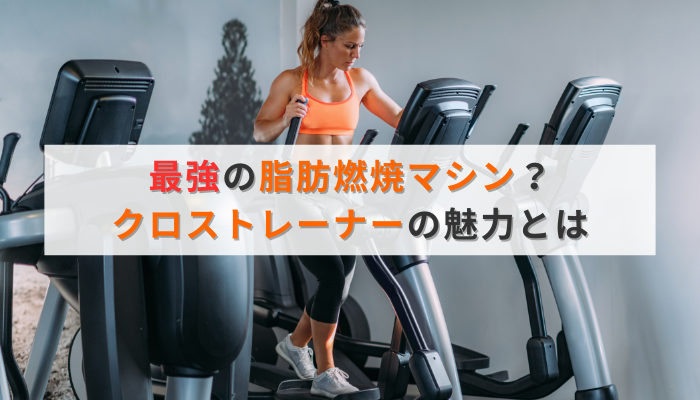 最強の脂肪燃焼マシン?クロストレーナーの魅力とは