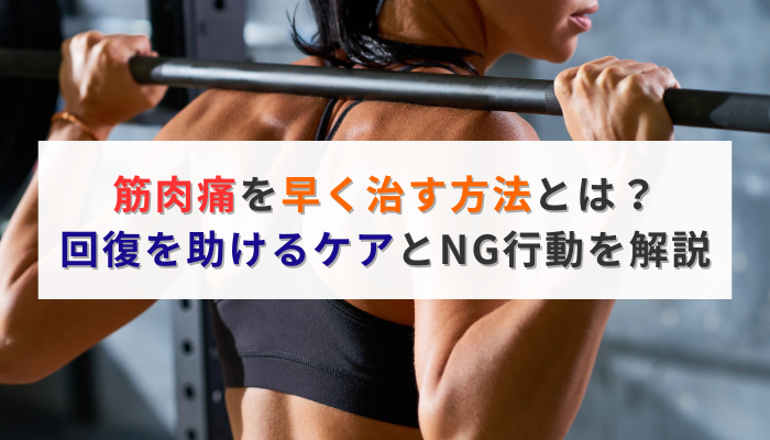 筋肉痛を早く治す方法とは？回復を助けるケアとNG行動を解説