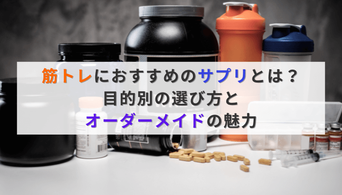 筋トレにおすすめのサプリとは？目的別の選び方とオーダーメイドの魅力