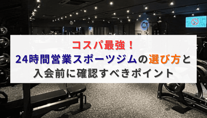 コスパ最強！24時間営業スポーツジムの選び方と入会前に確認すべきポイント