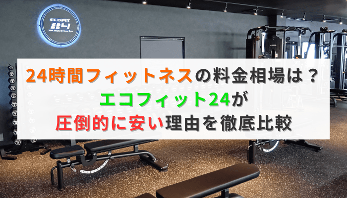 24時間フィットネスの料金相場は？エコフィット24が圧倒的に安い理由を徹底比較